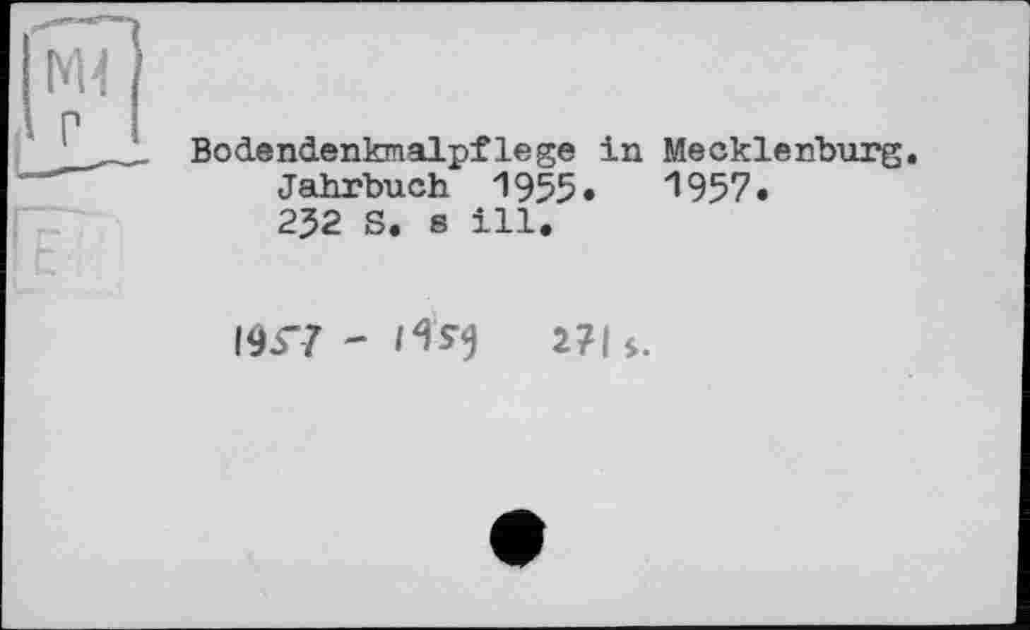 ﻿Bodendenkmalpflege in Mecklenburg.
Jahrbuch 1955»	1957.
2J2 S. є ill.
І9Г7 - И *9	2?l$.